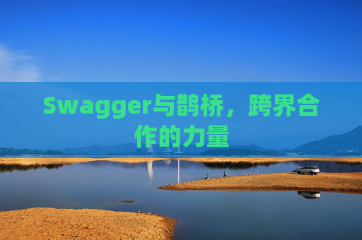 Swagger与鹊桥，跨界合作的力量